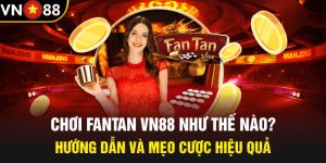 Chơi Fantan Vn88 Như Thế Nào? Hướng Dẫn Và Mẹo Cược Hiệu Quả 