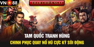 Tam Quốc Tranh Hùng: Chinh Phục Quay Nổ Hũ Cực Kỳ Sôi Động